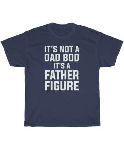 It's Not A Dad Bod It's A Father Figure Cotton T Shirt (2)