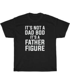 It's Not A Dad Bod It's A Father Figure Cotton T Shirt (4)