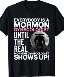 Mormon Gynecologist Oddly Specific Weird Sarcastic Stupid T-Shirt