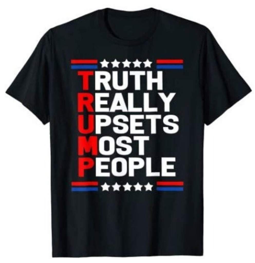 Trump Acronym Tshirt, Truth Really Upsets Most People Trump Tshirt