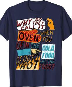 Why Do They Call It Oven – Oddly Specific, Copypasta, Meme Shirt