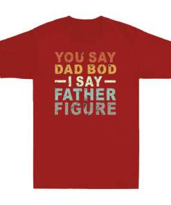 You Say Dad Bod I Say Father Figure Funny Dad Father's Day Gift Vintage T Shirt (6)