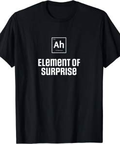 Ah the Element of Surprise Science Chemistry Periodic Table Shirt