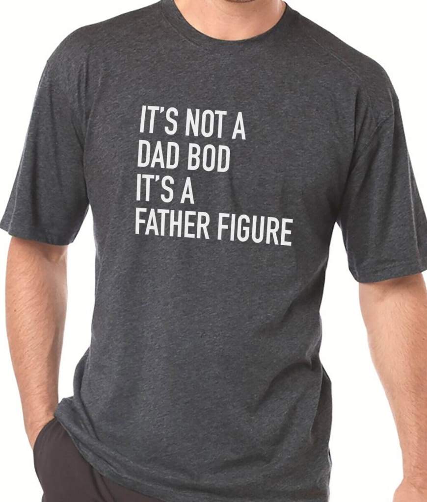 It’s Not a Dad Bod It’s a Father Figure Funny Novelty Sarcastic T-Shirt