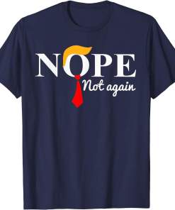 nope not again funny trump usa ex president gift unisex t shirt (1)