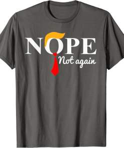 nope not again funny trump usa ex president gift unisex t shirt (2)