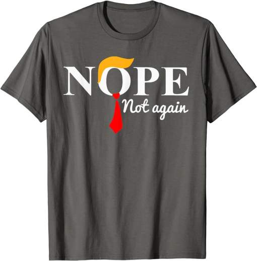 Nope Not Again Funny Trump USA Ex President Gift Unisex T-Shirt