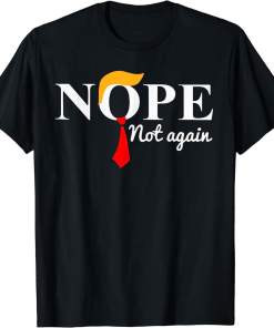Nope Not Again Funny Trump USA Ex President Gift Unisex T-Shirt