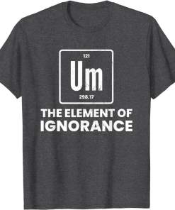 um element of ignorance chemist periodic table chemistry shirt (2)