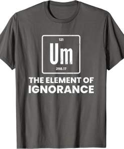 um element of ignorance chemist periodic table chemistry shirt (4)