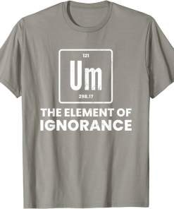 um element of ignorance chemist periodic table chemistry shirt (5)
