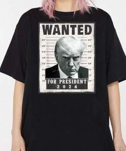 Wanted for President 2024 – Trump’s Mug Shot Wanted Poster – Funny T Shirt
